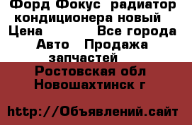 Форд Фокус2 радиатор кондиционера новый › Цена ­ 2 700 - Все города Авто » Продажа запчастей   . Ростовская обл.,Новошахтинск г.